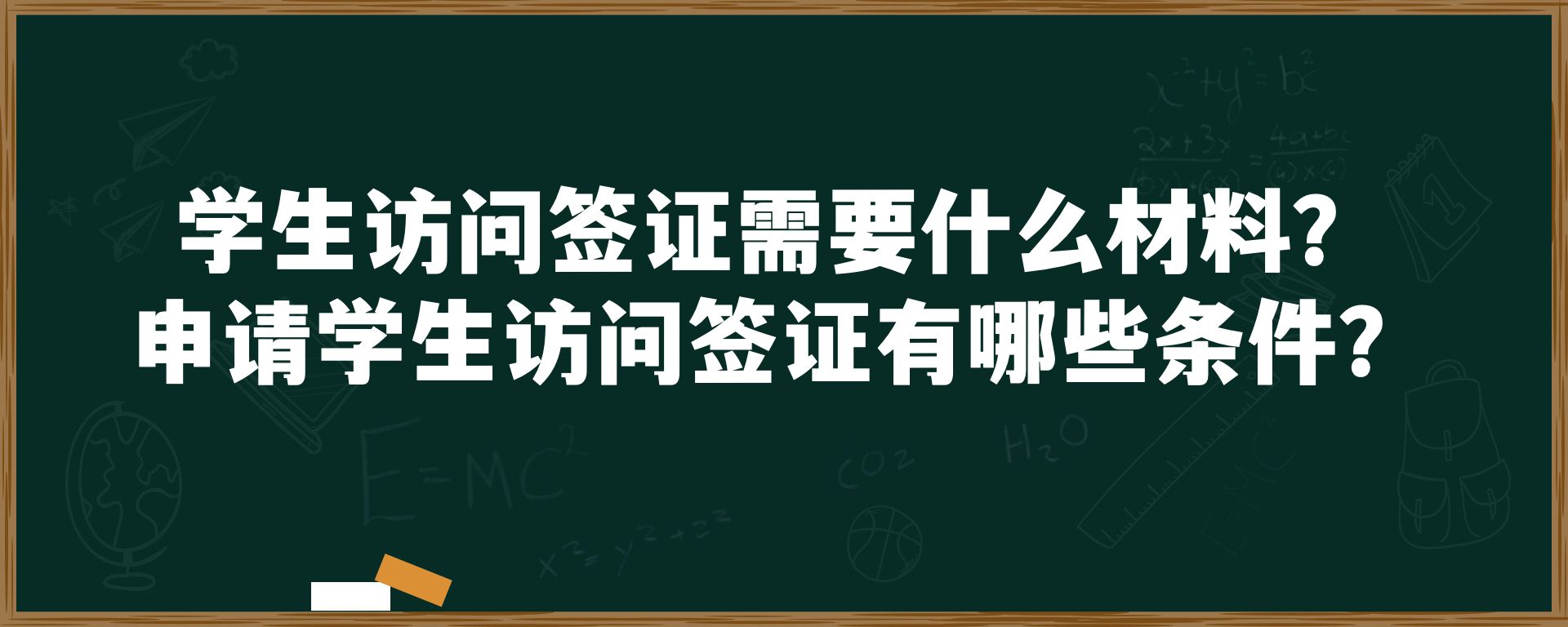 学生访问签证需要什么材料？申请学生访问签证有哪些条件？