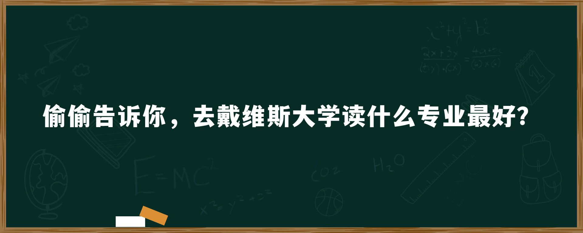 偷偷告诉你，去戴维斯大学读什么专业最好？