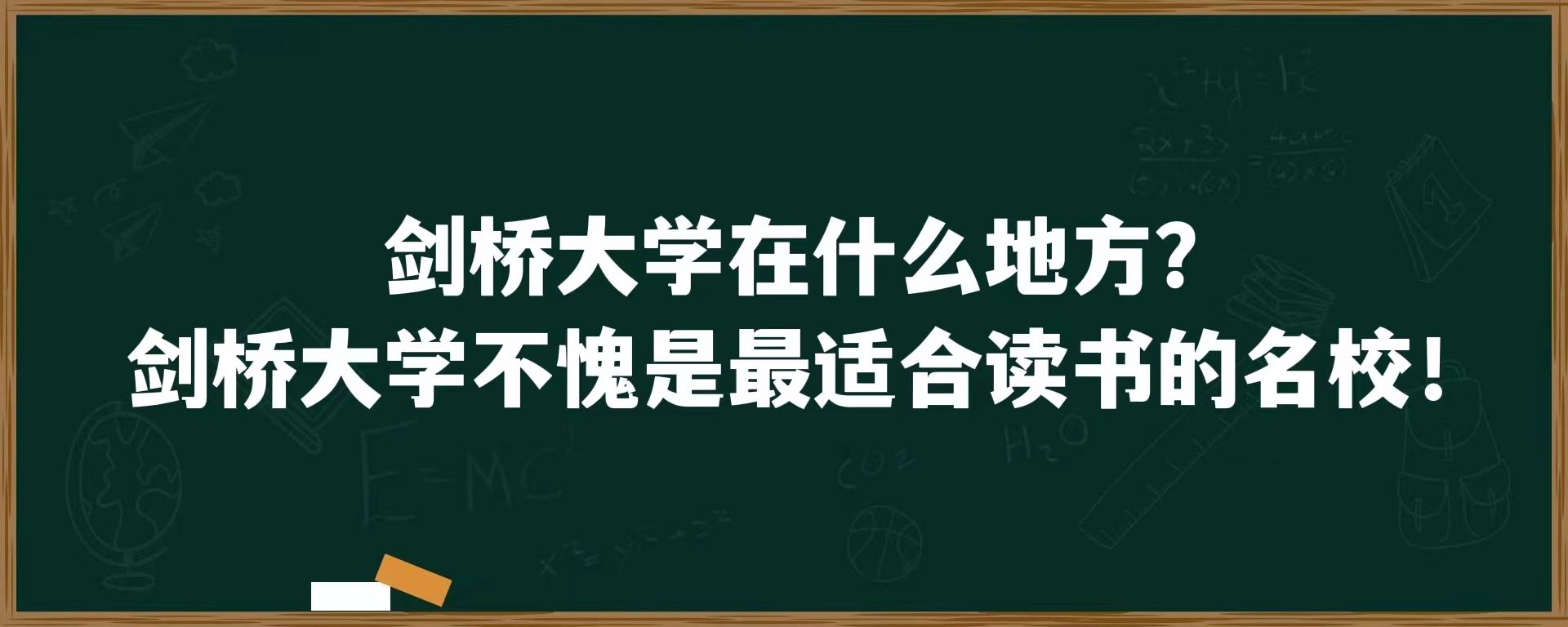 剑桥大学在什么地方？剑桥大学不愧是最适合读书的名校！