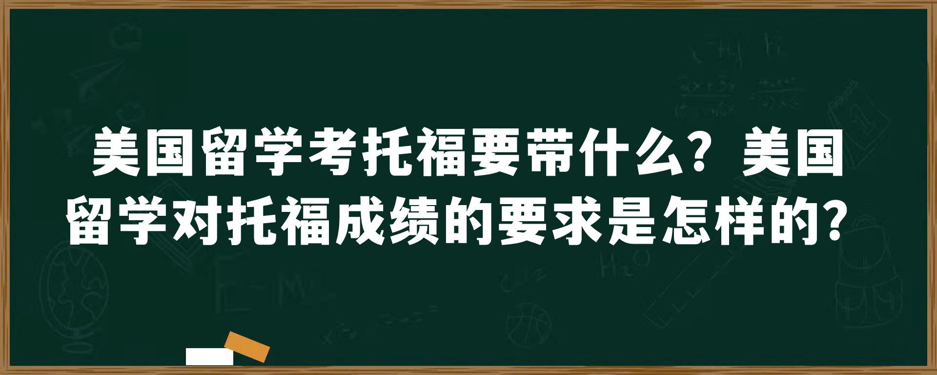 美国留学考托福要带什么？美国留学对托福成绩的要求是怎样的？