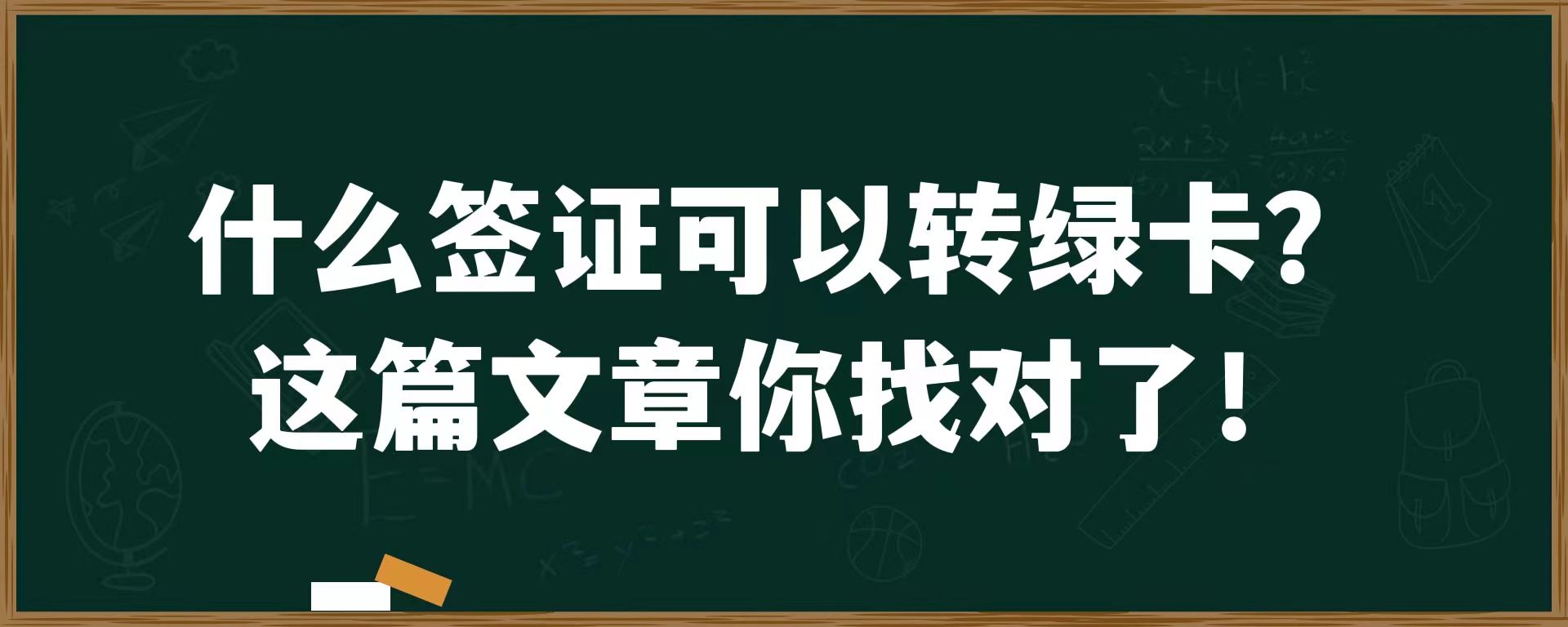 什么签证可以转绿卡？这篇文章你找对了！