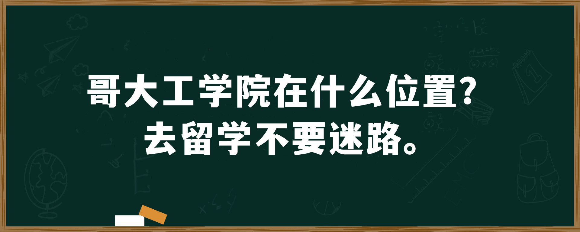 哥大工学院在什么位置？去留学不要迷路。