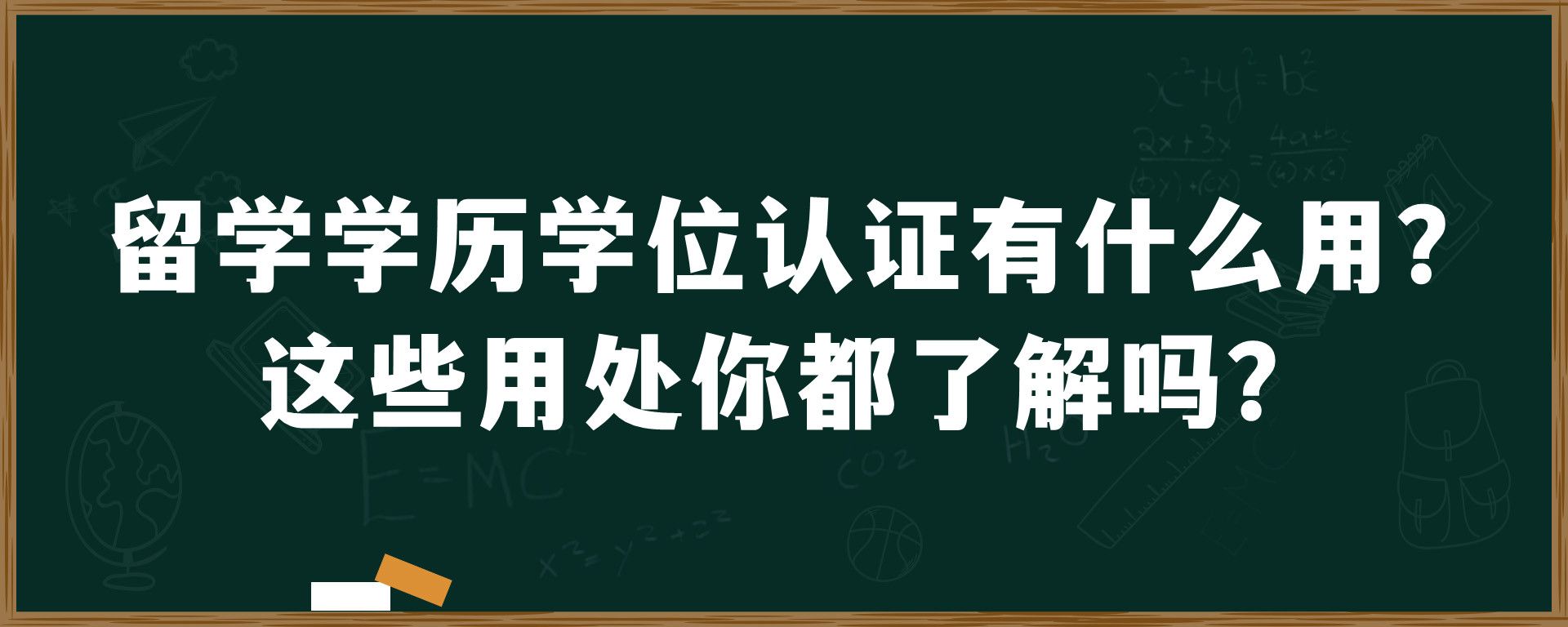 留学学历学位认证有什么用？这些用处你都了解吗？