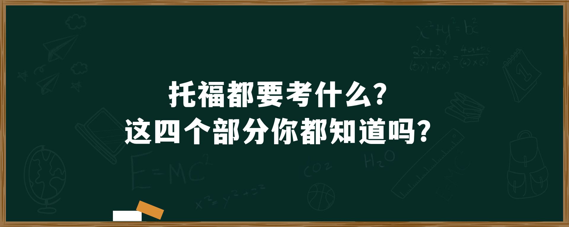 托福都要考什么？这四个部分你都知道吗？