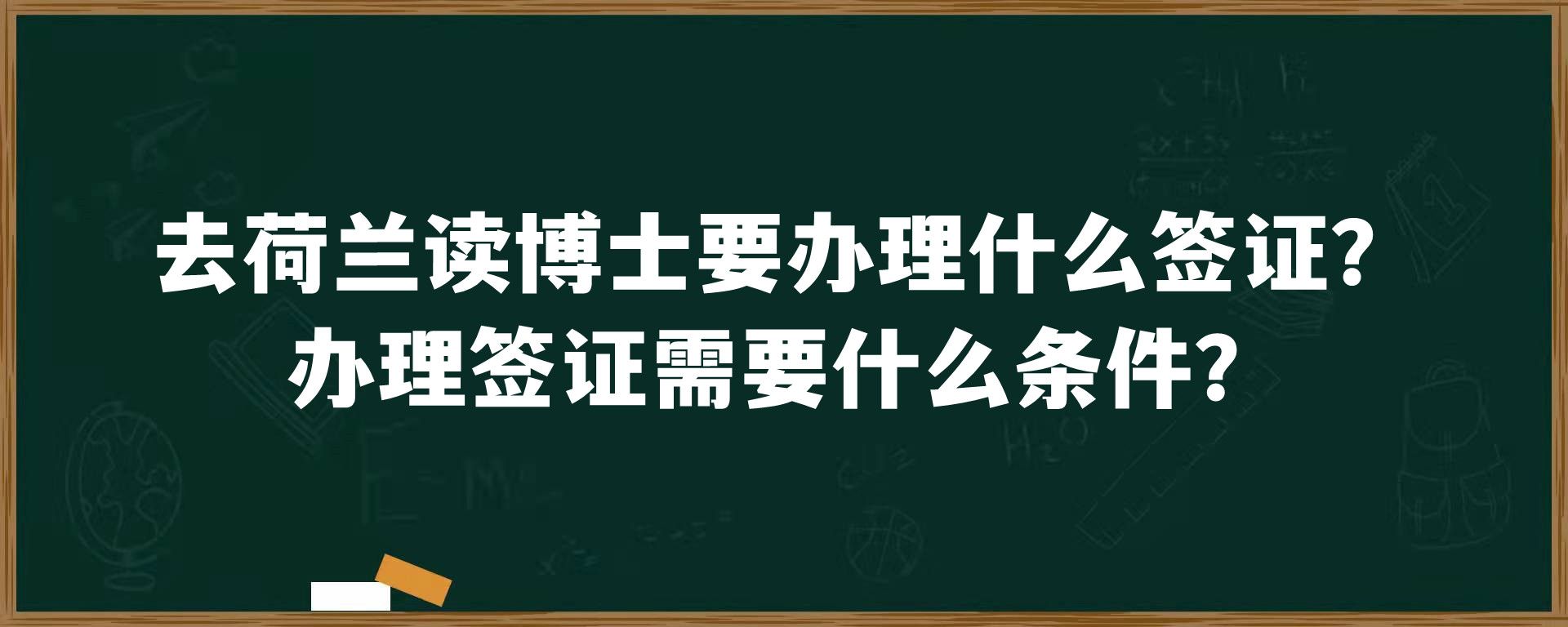 去荷兰读博士要办理什么签证？办理签证需要什么条件？