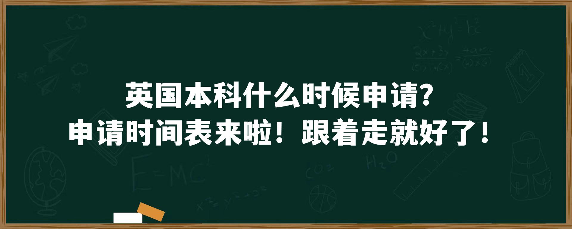 英国本科什么时候申请？申请时间表来啦！跟着走就好了！