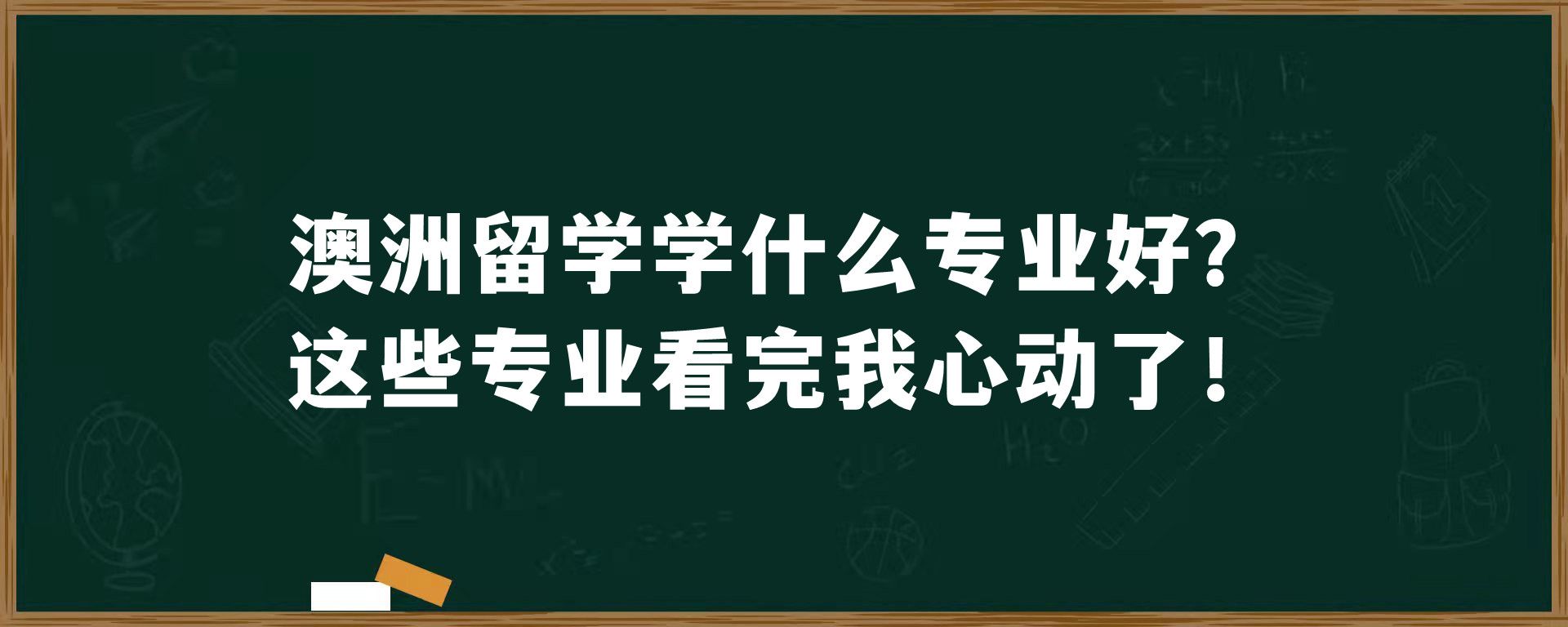 澳洲留学学什么专业好？这些专业看完我心动了！