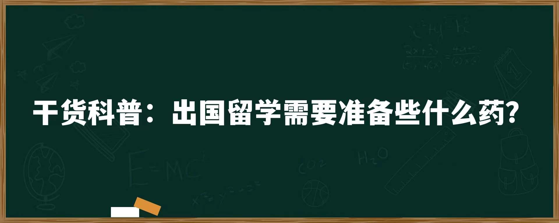 干货科普：出国留学需要准备些什么药？