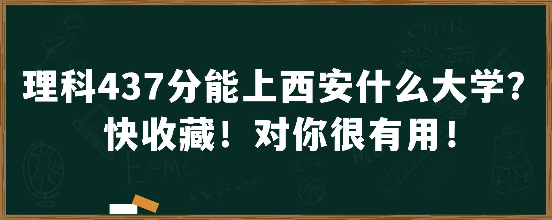 理科437分能上西安什么大学？快收藏！对你很有用！