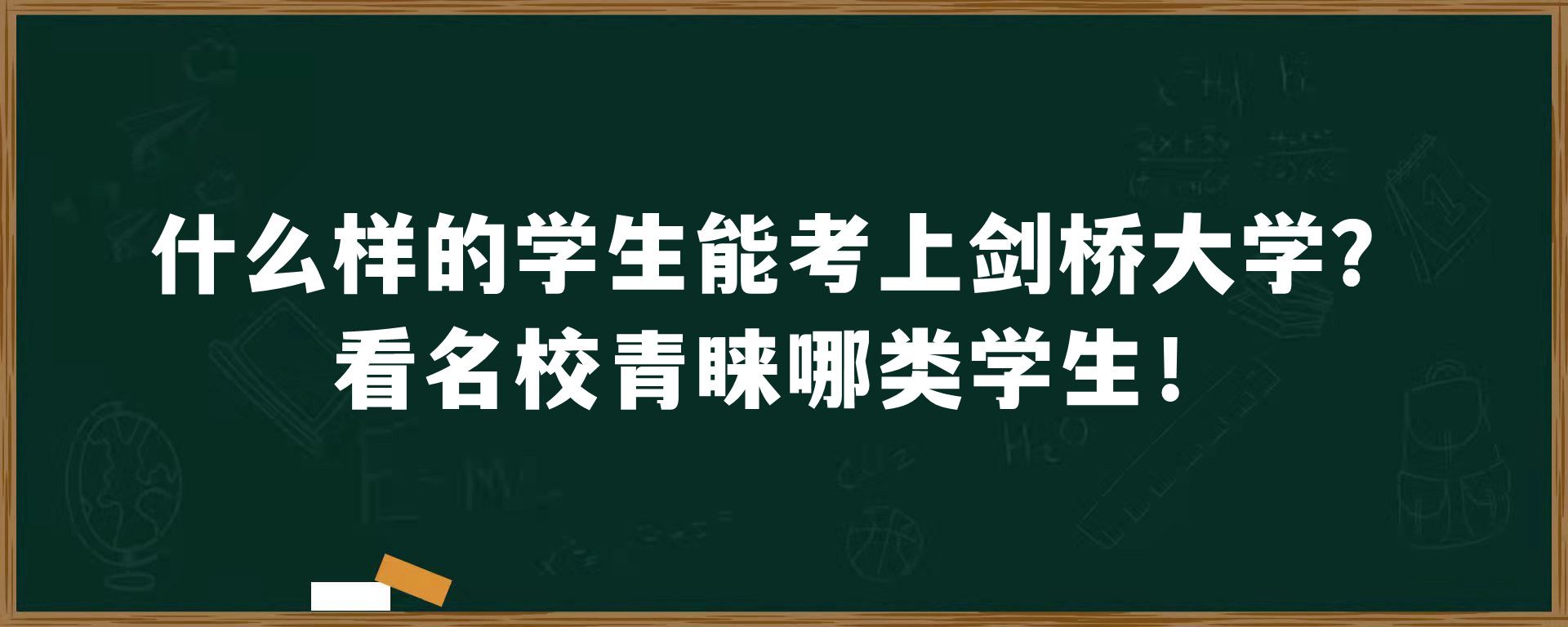 什么样的学生能考上剑桥大学？看名校青睐哪类学生！