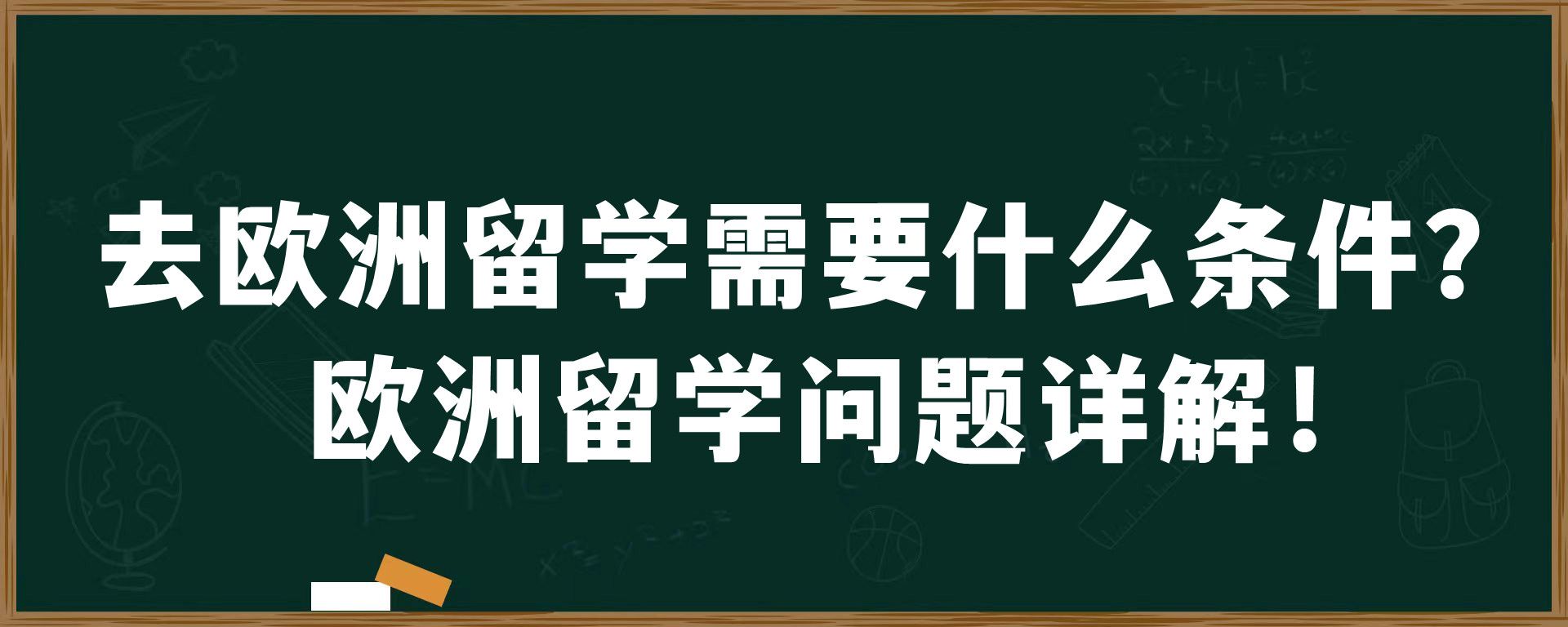 去欧洲留学需要什么条件？欧洲留学问题详解！