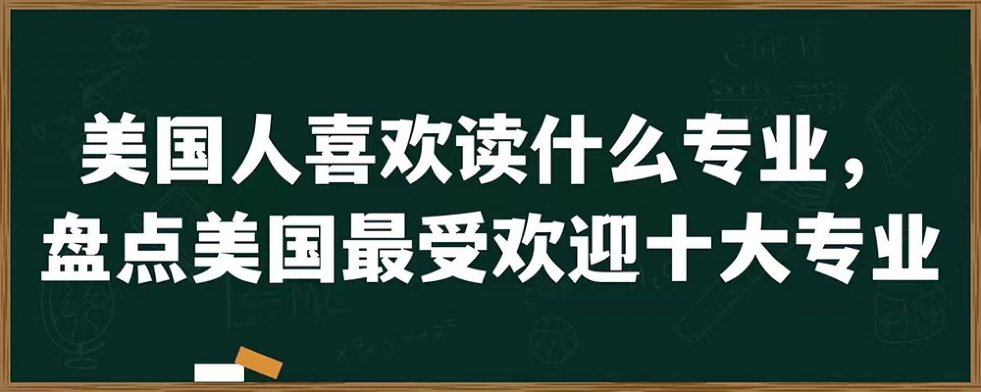 美国人喜欢读什么专业，盘点美国最受欢迎十大专业