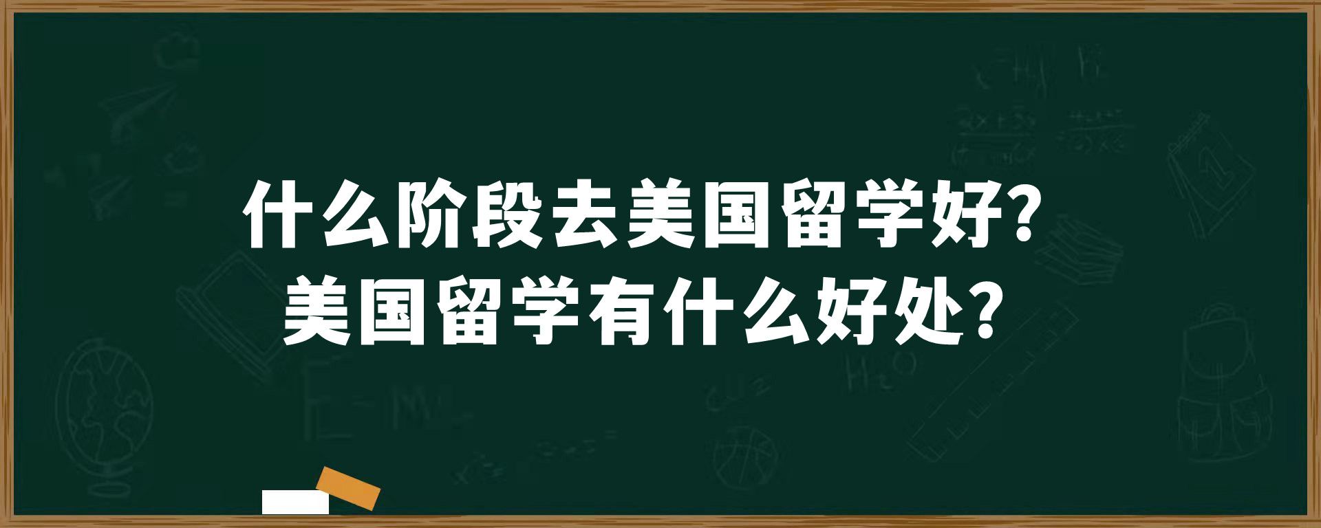 什么阶段去美国留学好？美国留学有什么好处？