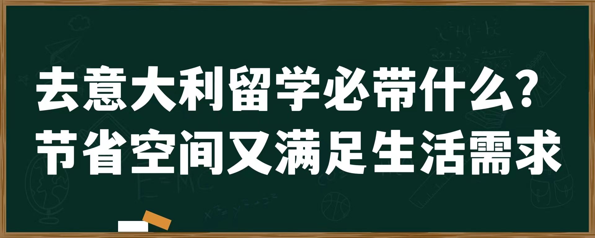 去意大利留学必带什么？节省空间又满足生活需求