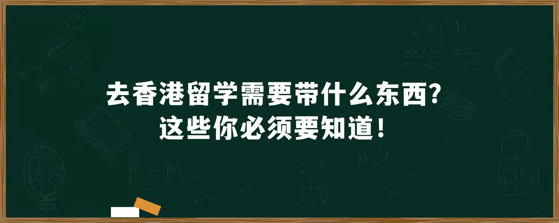 去香港留学需要带什么东西？这些你必须要知道！