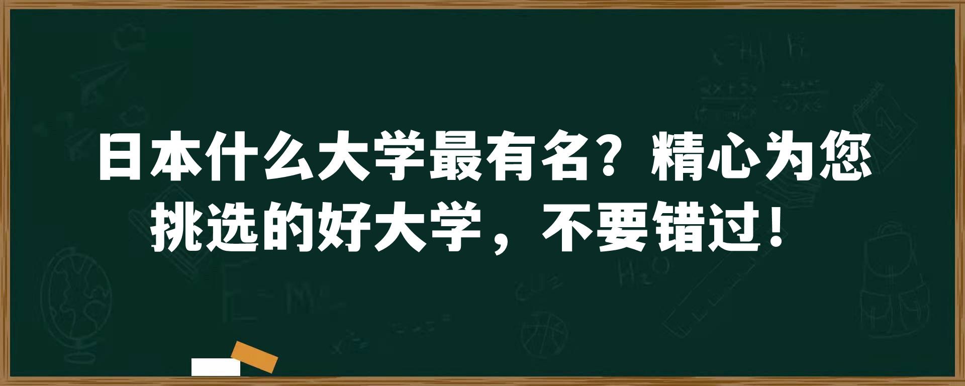 日本什么大学最有名？精心为您挑选的好大学，不要错过！