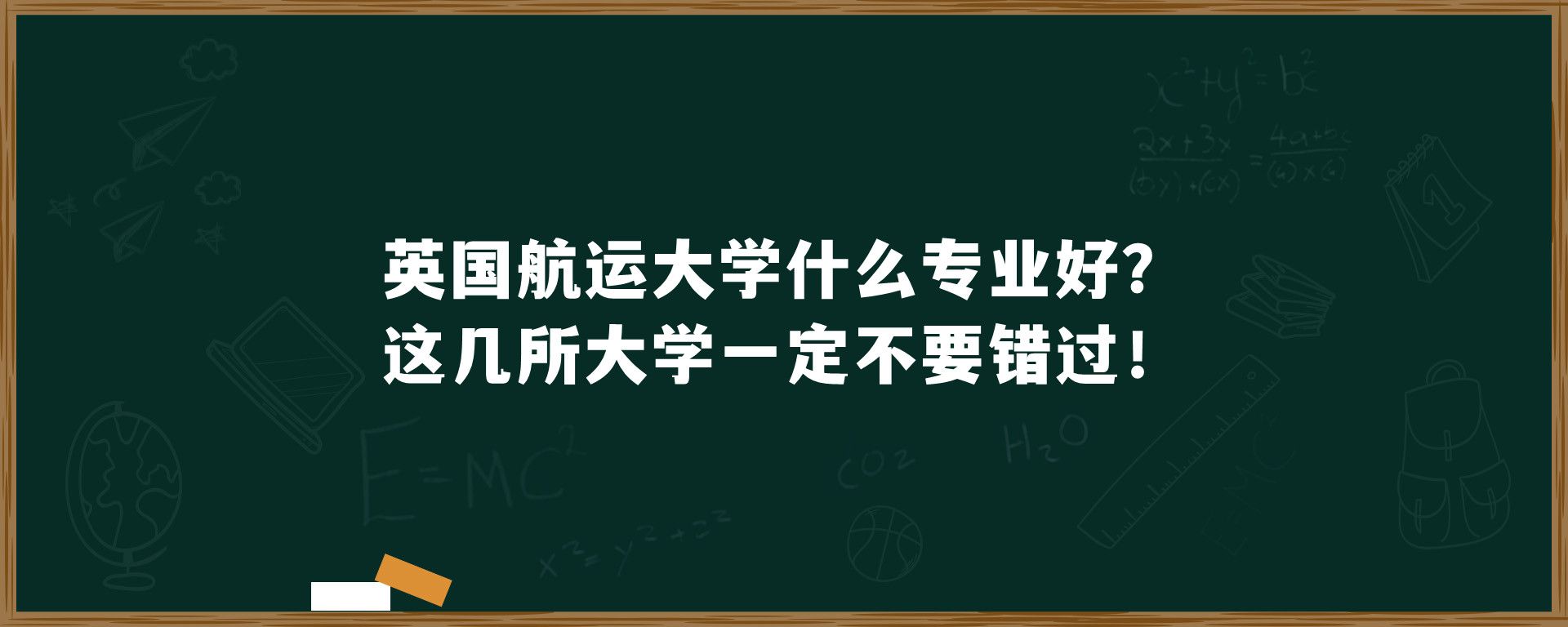 英国航运大学什么专业好？这几所大学一定不要错过！