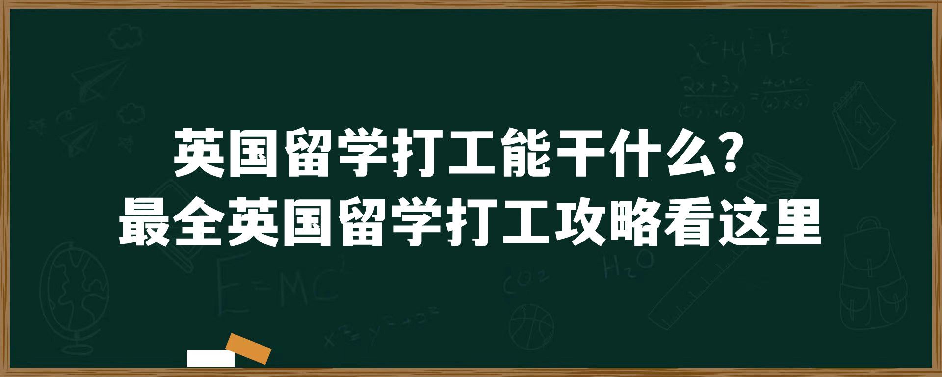 英国留学打工能干什么？最全英国留学打工攻略看这里