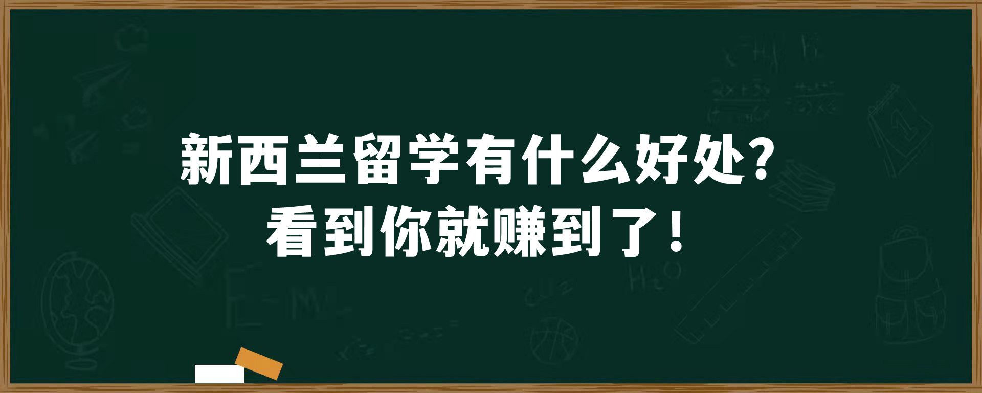 新西兰留学有什么好处？看到你就赚到了！