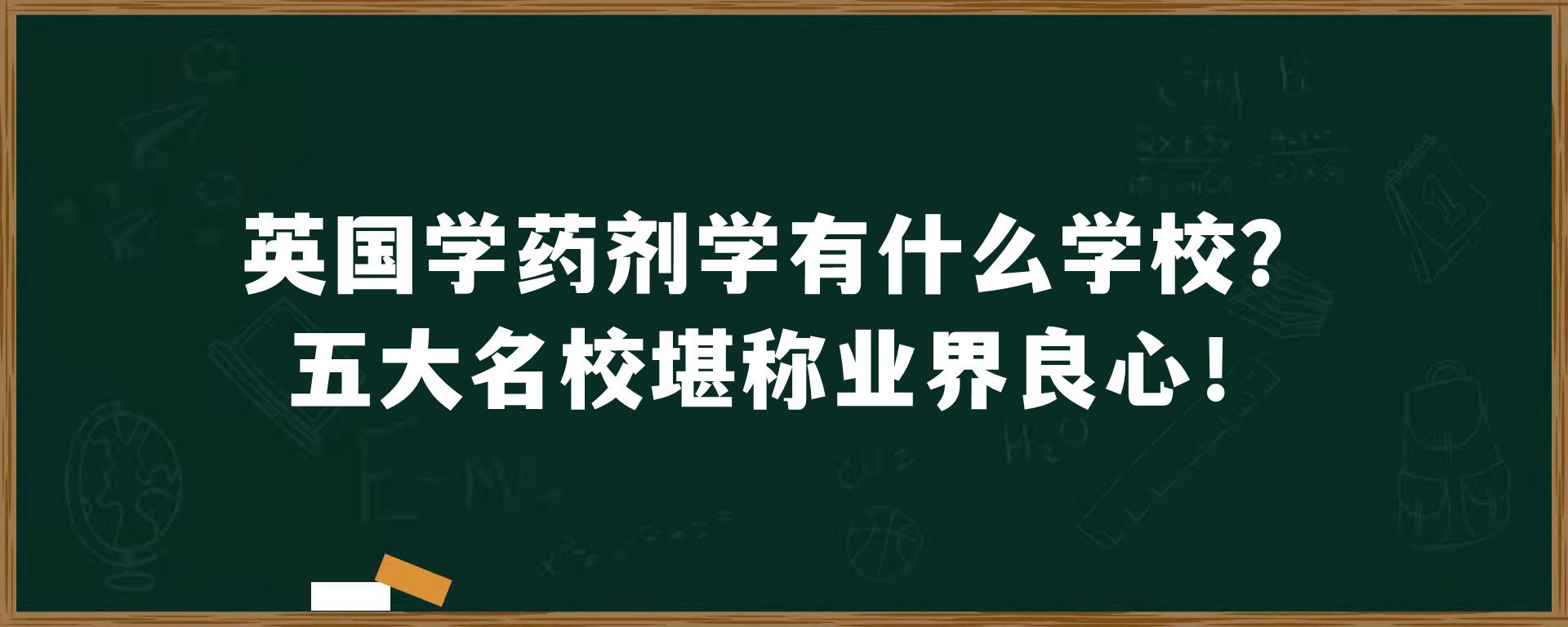 英国学药剂学有什么学校？五大名校堪称业界良心！