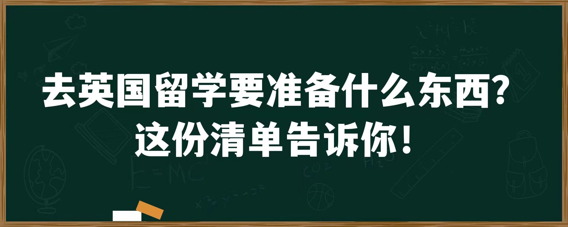 去英国留学要准备什么东西？这份清单告诉你！