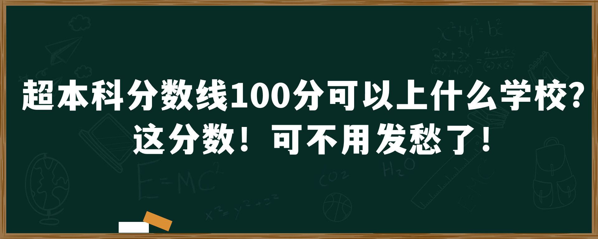 超本科分数线100分可以上什么学校？这分数！可不用发愁了！