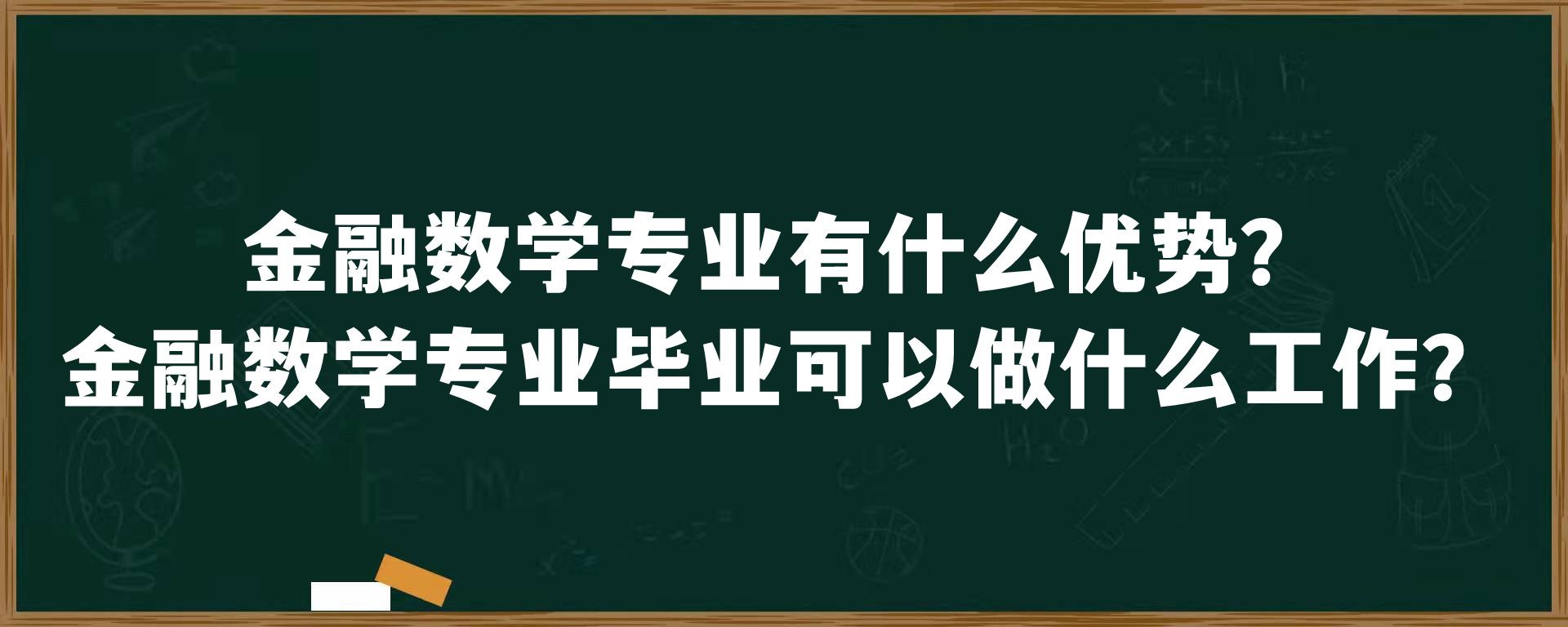 金融数学专业有什么优势？金融数学专业毕业可以做什么工作？