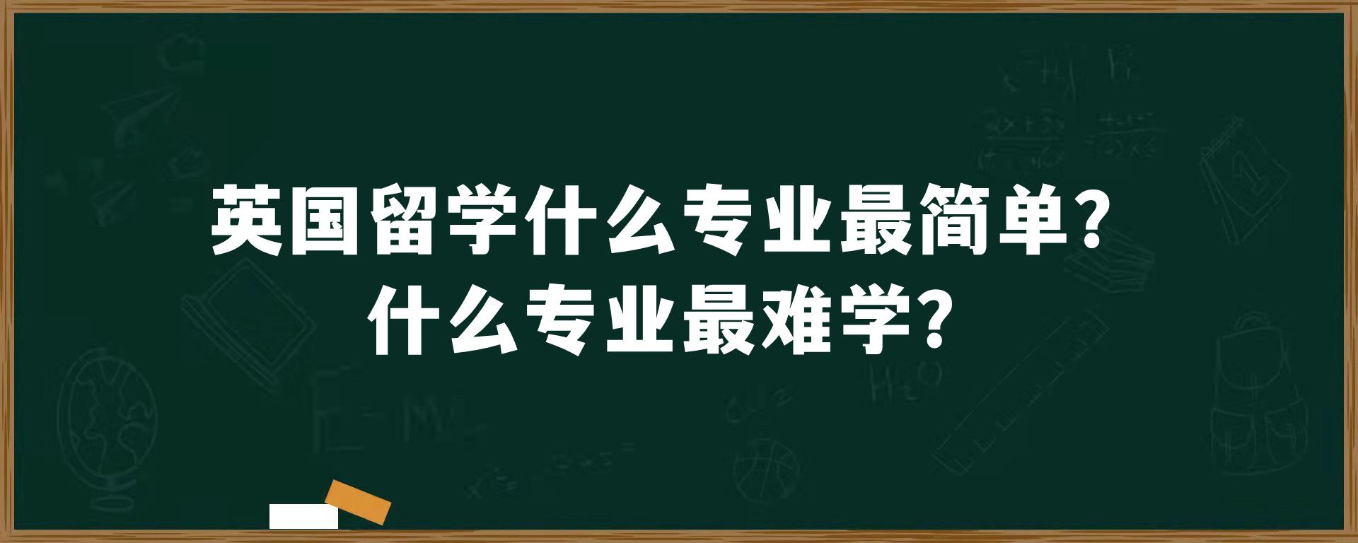 英国留学什么专业最简单？什么专业最难学？