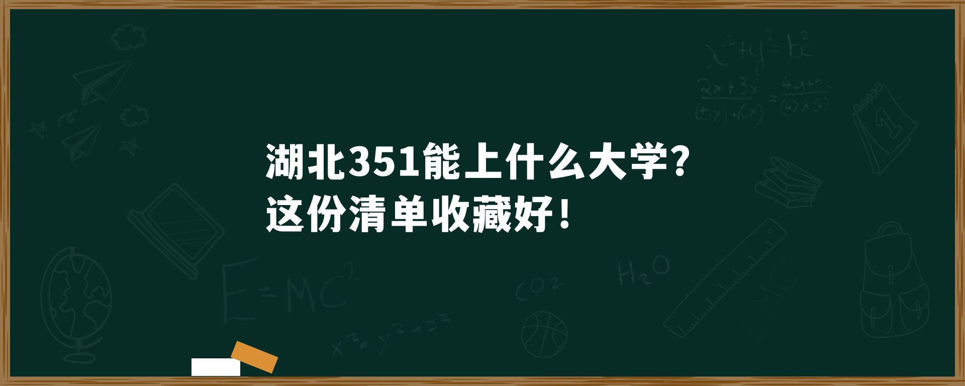 湖北351能上什么大学？这份清单告诉你！