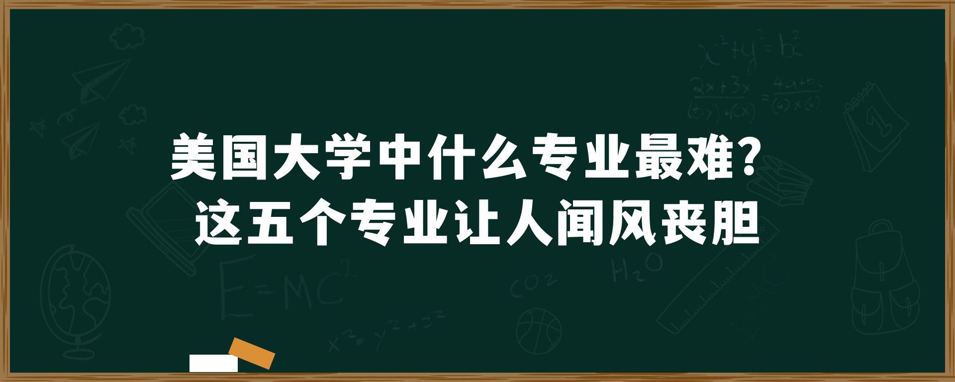 美国大学中什么专业最难？这五个专业让人闻风丧胆