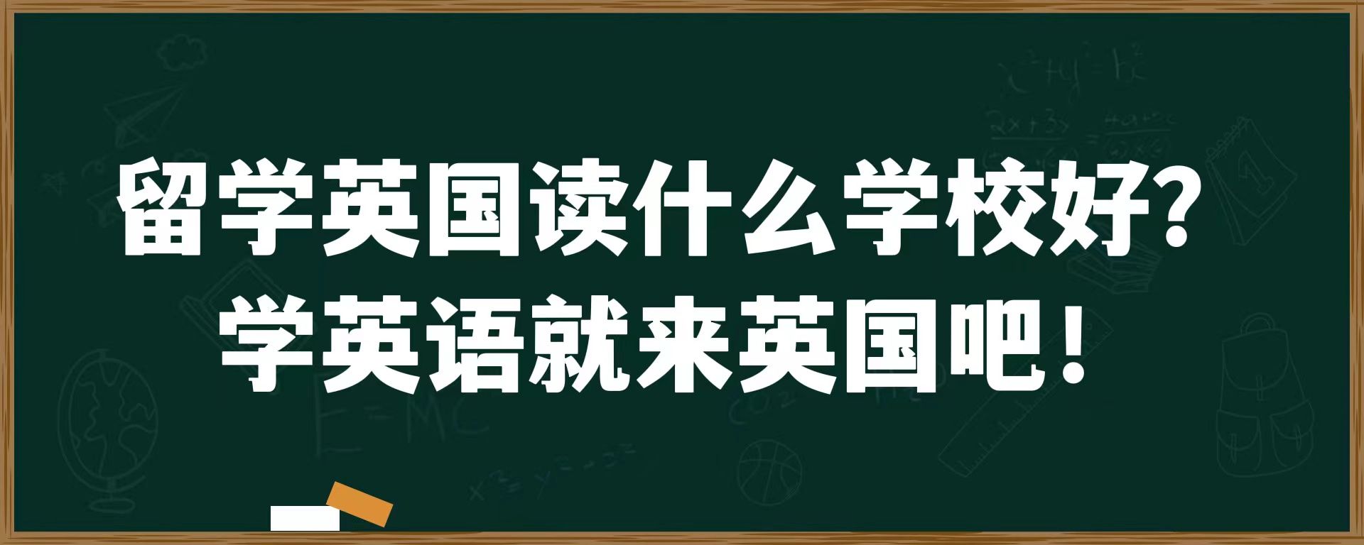 留学英国读什么学校好？学英语就来英国吧！