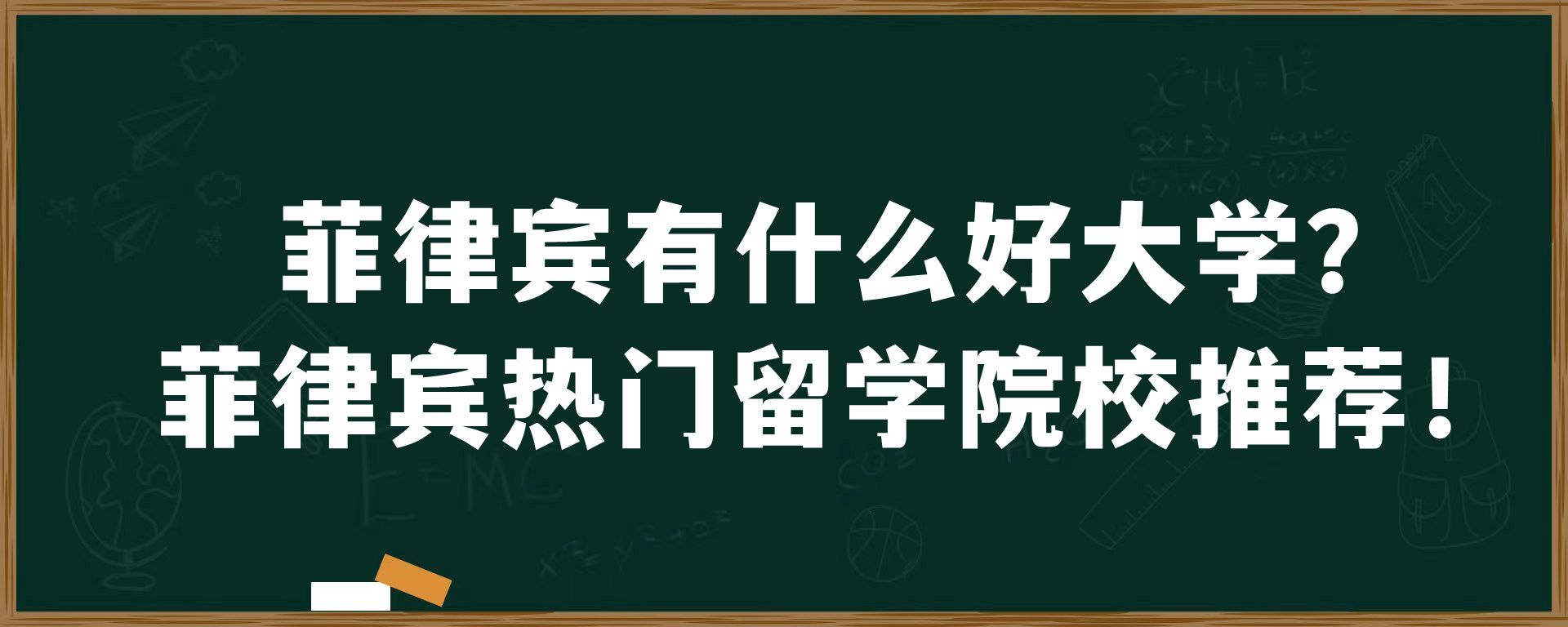 菲律宾有什么好大学？菲律宾热门留学院校推荐！