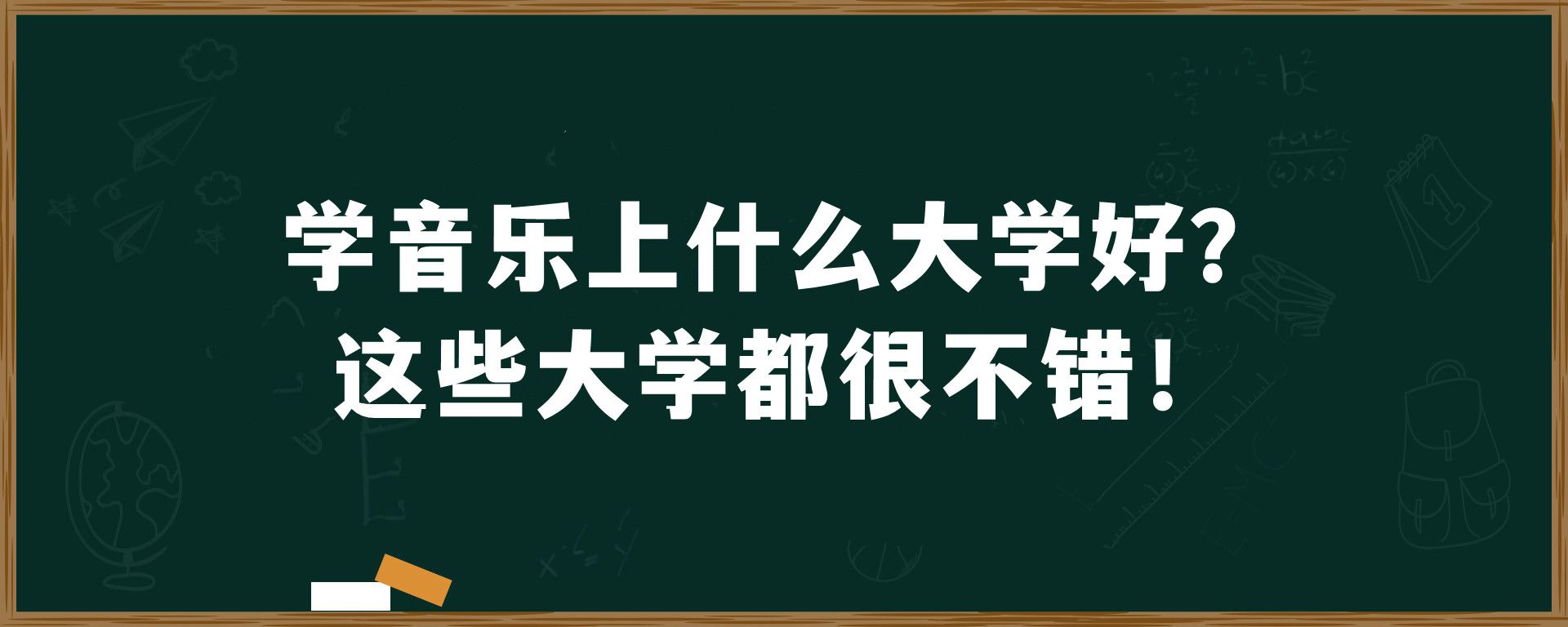 学音乐上什么大学好？这些大学都很不错！