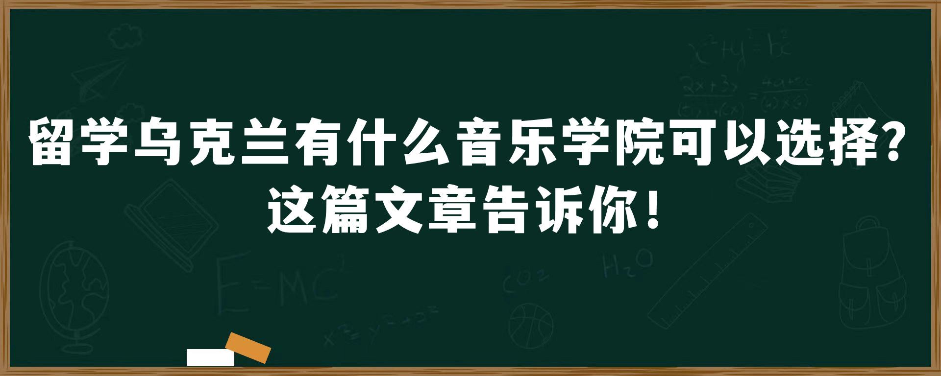 留学乌克兰有什么音乐学院可以选择？这篇文章告诉你！