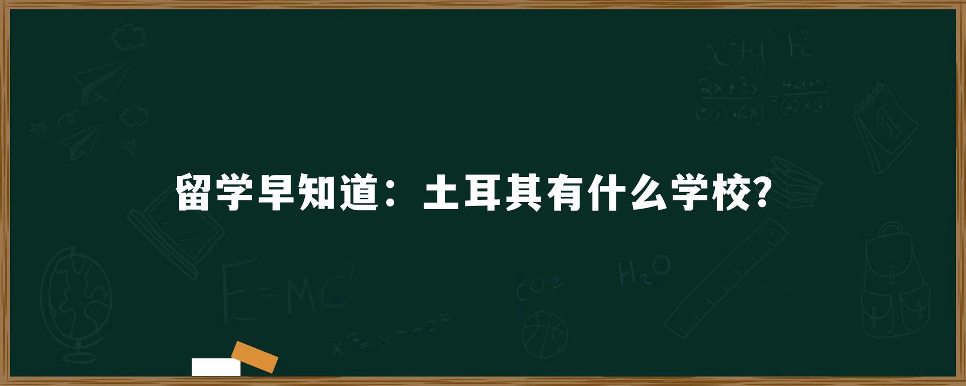 留学早知道：土耳其有什么学校？