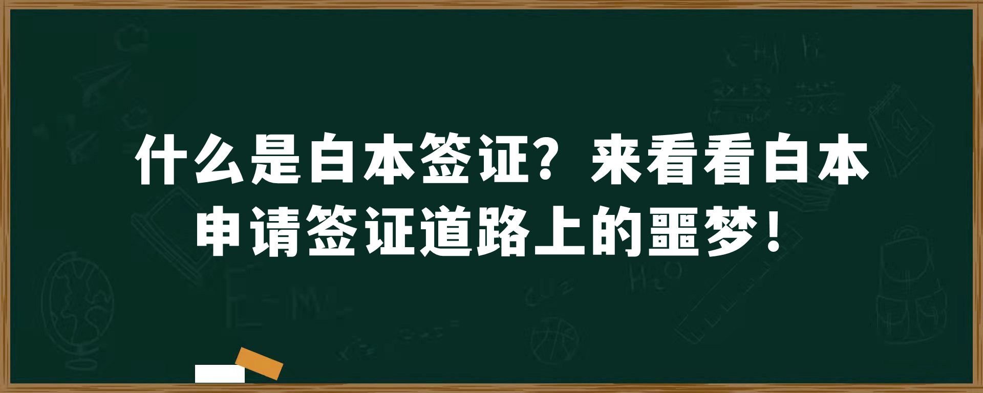 什么是白本签证？来看看白本申请签证道路上的噩梦！