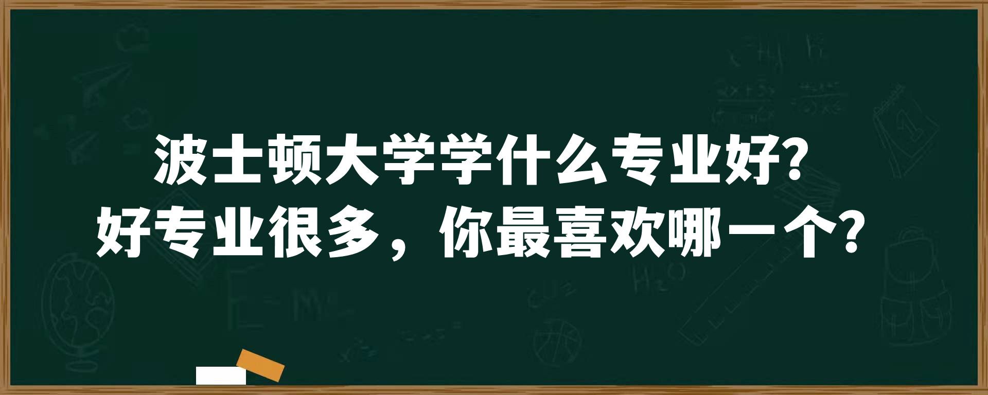 波士顿大学学什么专业好？好专业很多，你最喜欢哪一个？