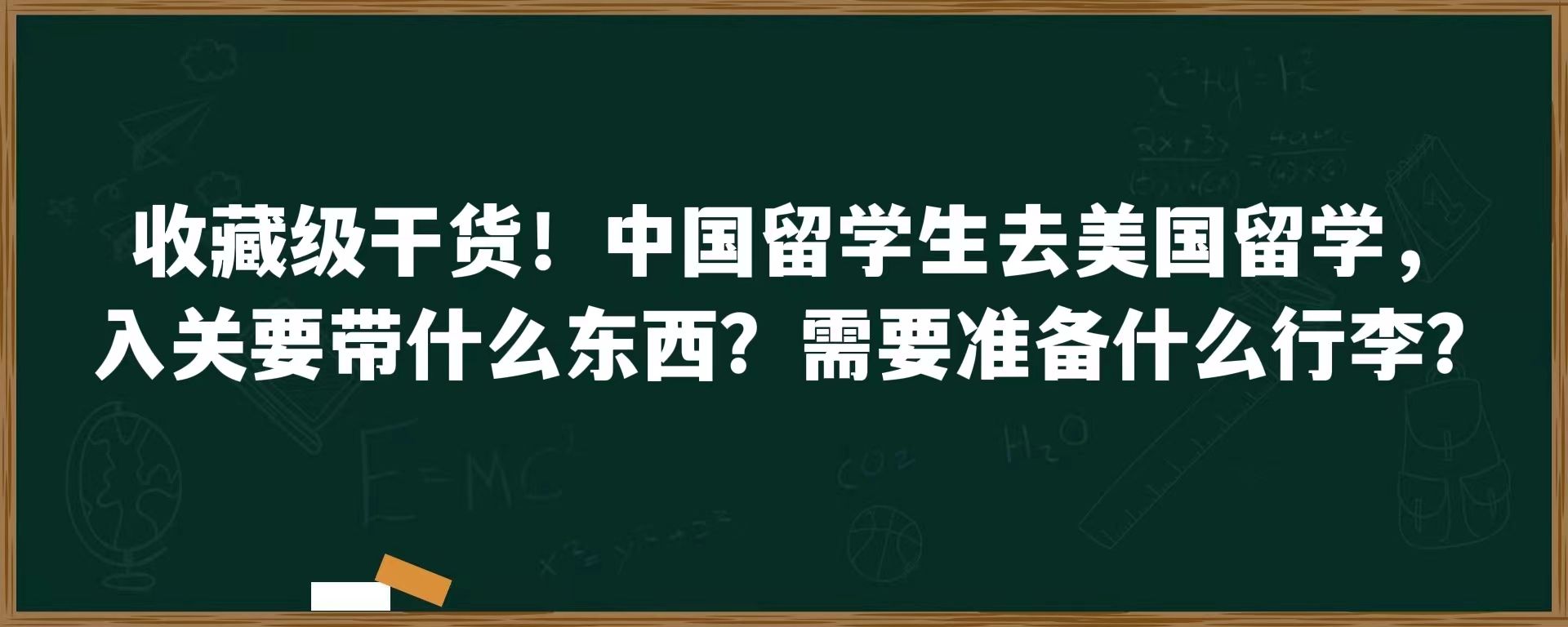 收藏级干货！中国留学生去美国留学，入关要带什么东西？需要准备什么行李？