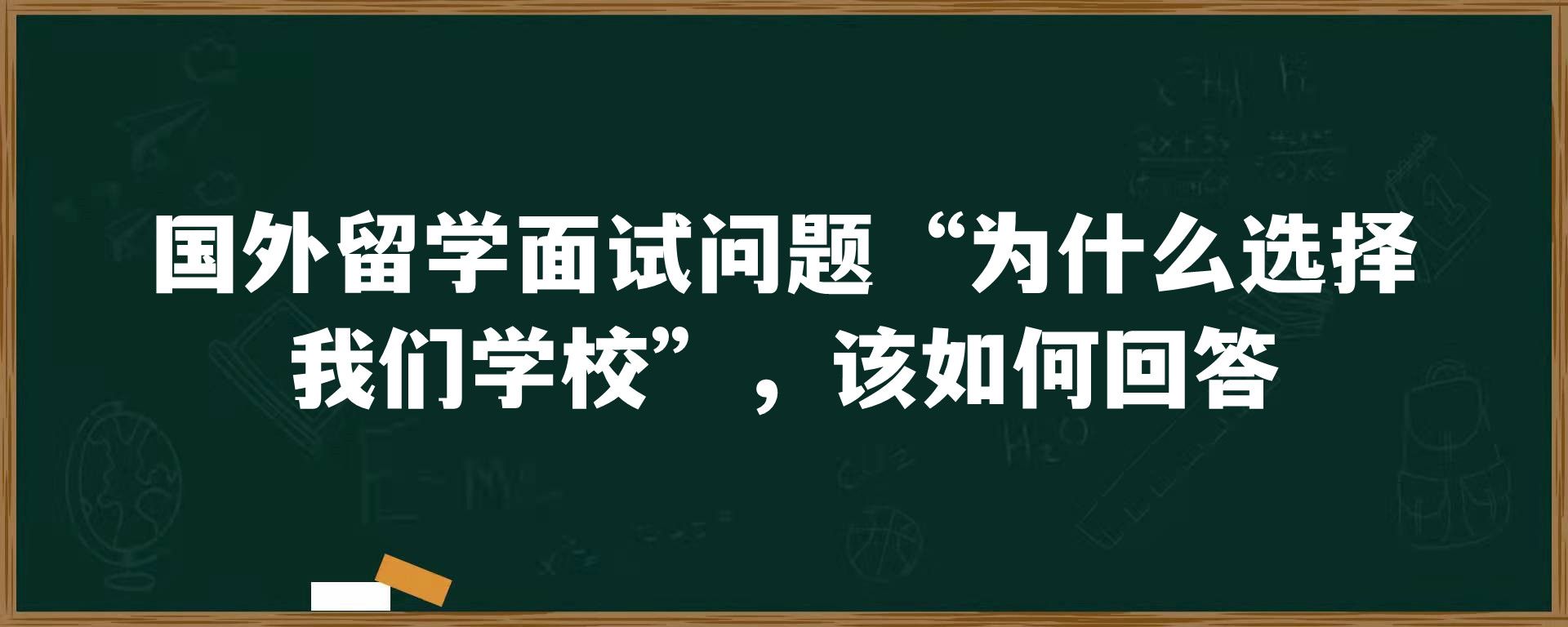 国外留学面试问题“为什么选择我们学校”，该如何回答？