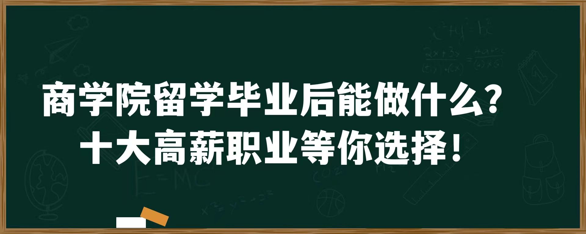 商学院留学毕业后能做什么？十大高薪职业等你选择！