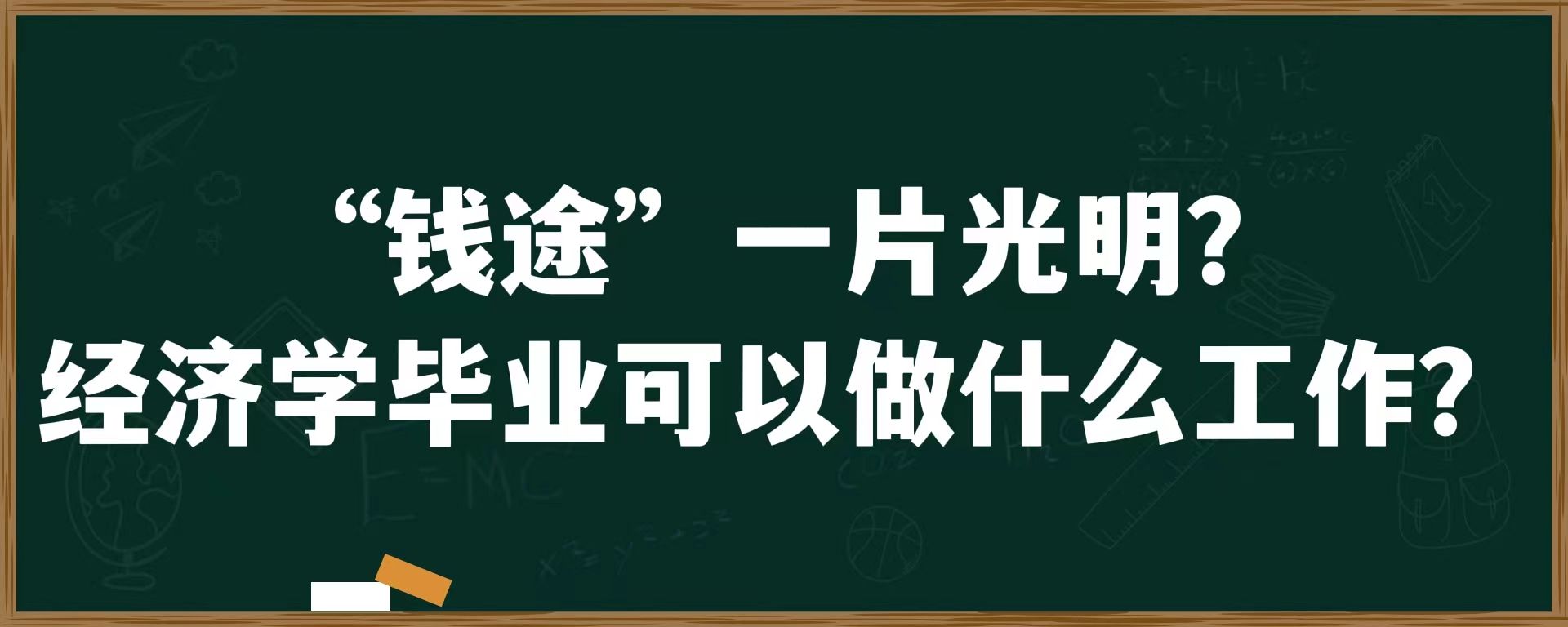 “钱途”一片光明？经济学毕业可以做什么工作？