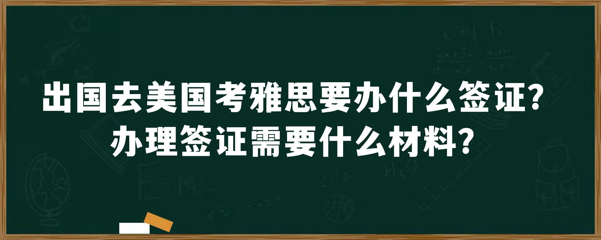 出国去美国考雅思要办什么签证？办理签证需要什么材料？