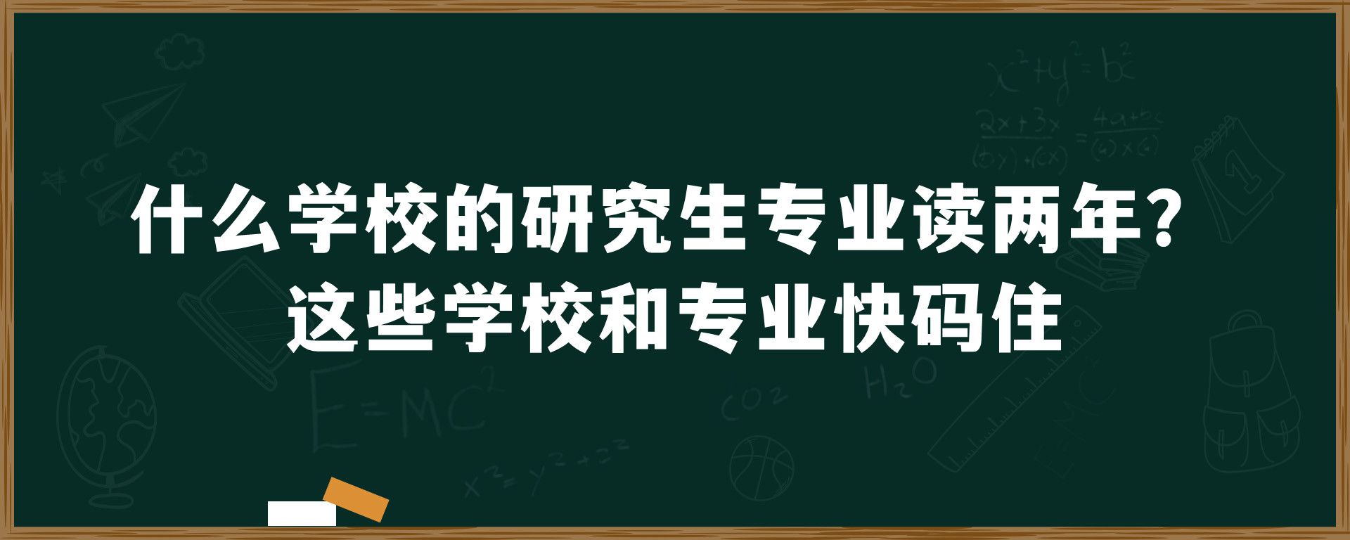 什么学校的研究生专业读两年？这些学校和专业快码住