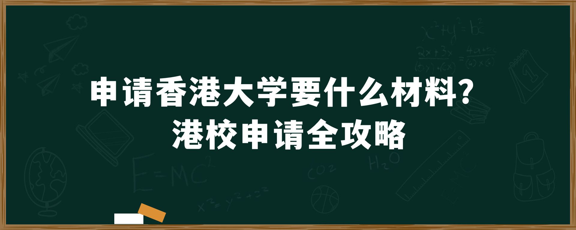 申请香港大学要什么材料？港校申请全攻略