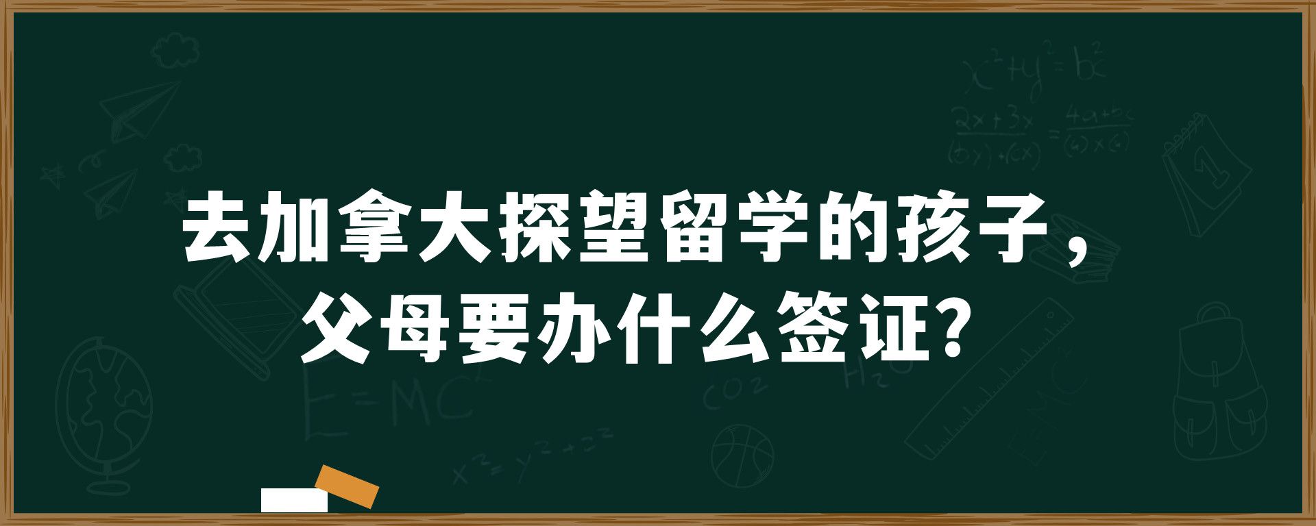 去加拿大探望留学的孩子，父母要办什么签证？