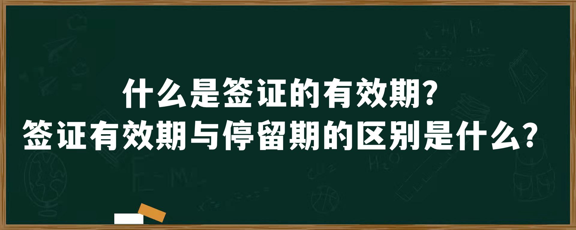 什么是签证的有效期？签证有效期与停留期的区别是什么？