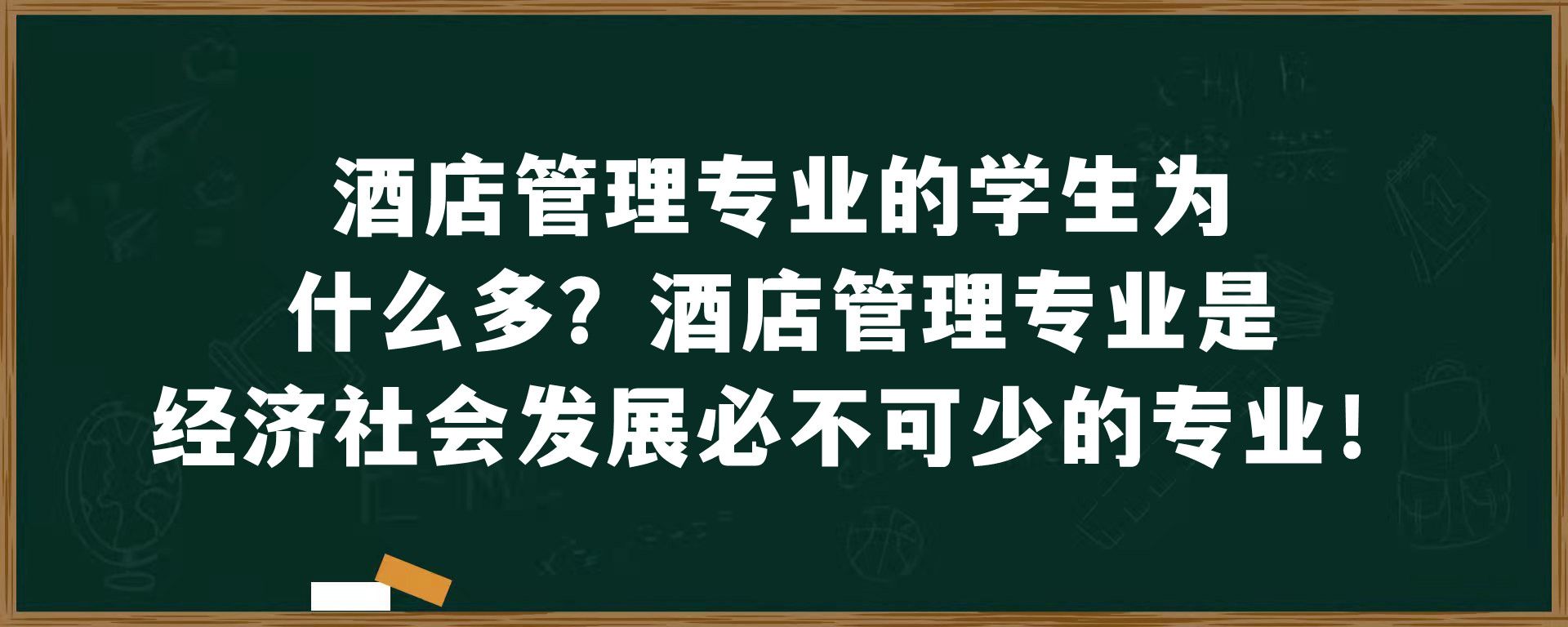 酒店管理专业的学生为什么多？酒店管理专业是经济社会发展必不可少的专业！