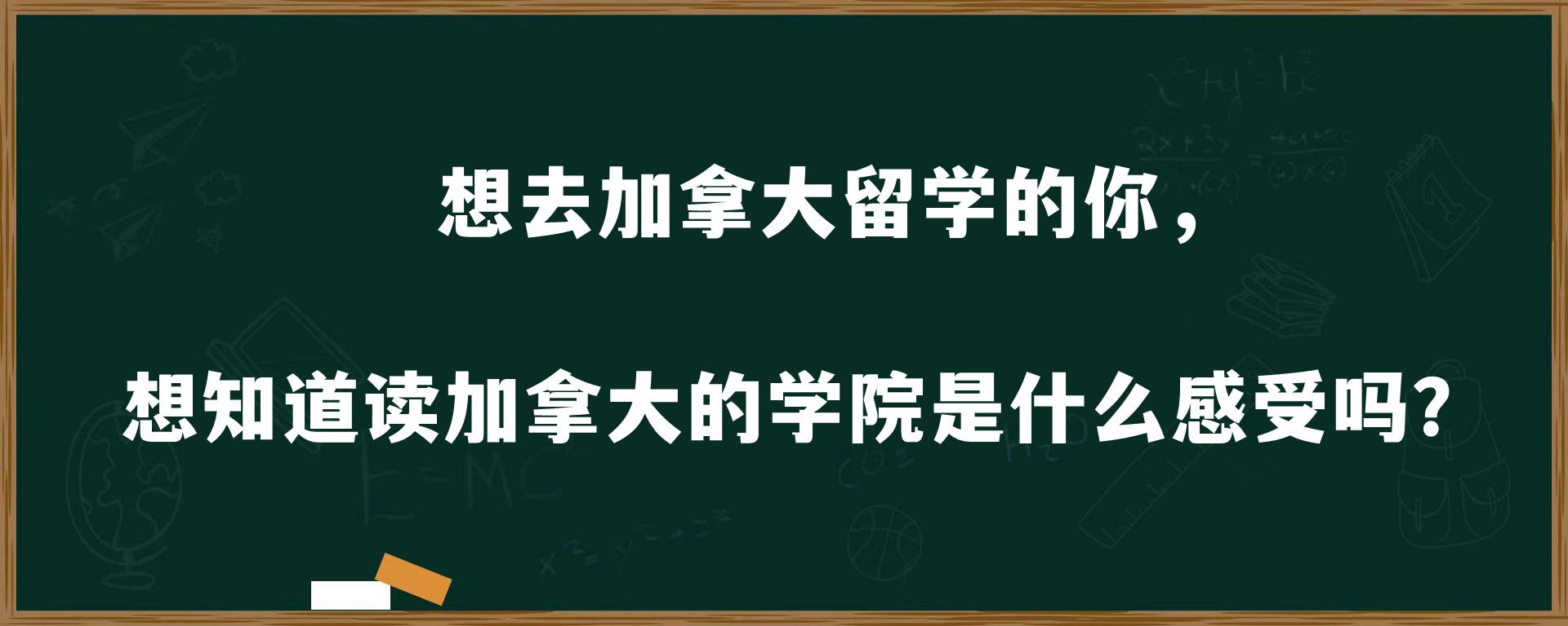 想去加拿大留学的你，想知道读加拿大的学院是什么感受吗？