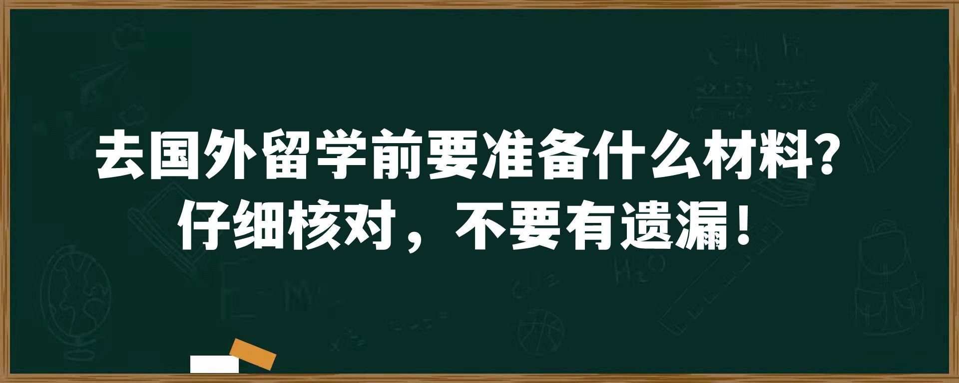 去国外留学前要准备什么材料？仔细核对，不要有遗漏！