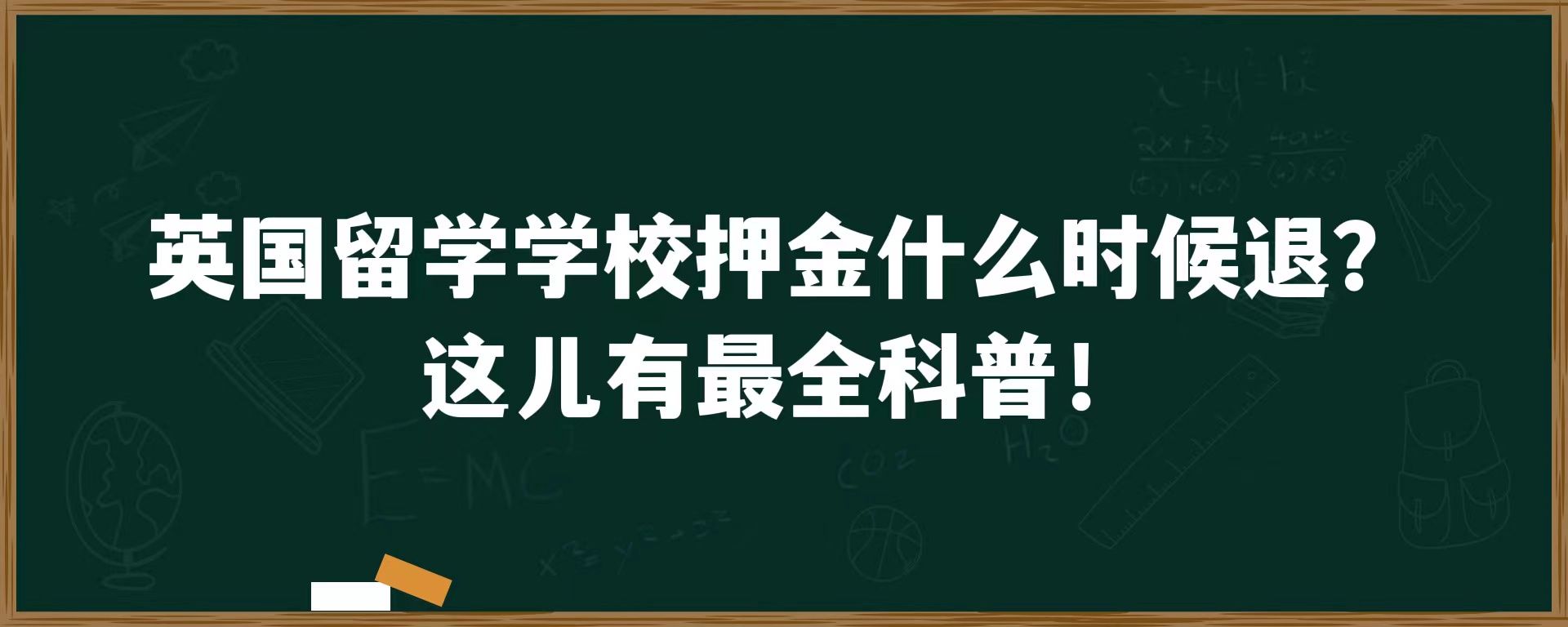 英国留学学校押金什么时候退？这儿有最全科普！